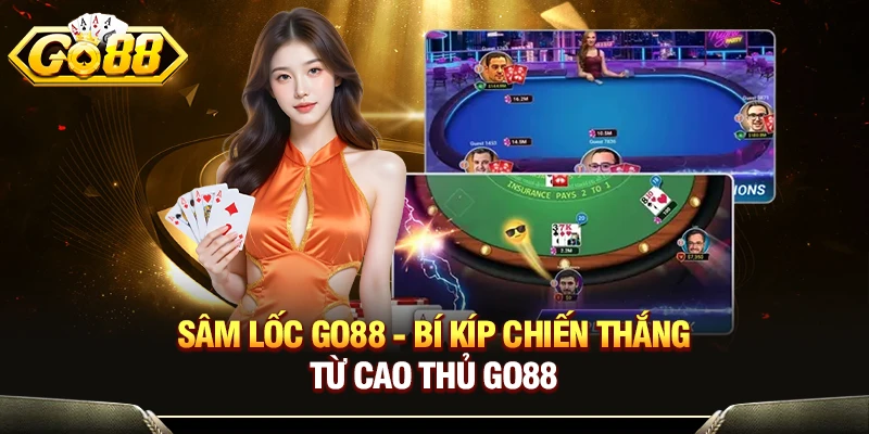 Sâm Lốc Go88 - Bí Kíp Chiến Thắng Từ Cao Thủ GO88