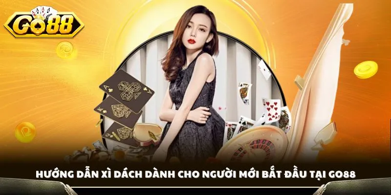 Hướng dẫn xì dách dành cho người mới bắt đầu tại GO88
