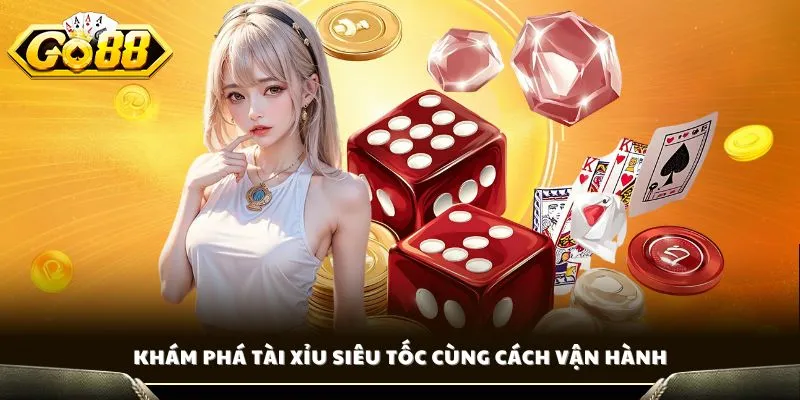 Khám phá tài xỉu siêu tốc cùng cách vận hành